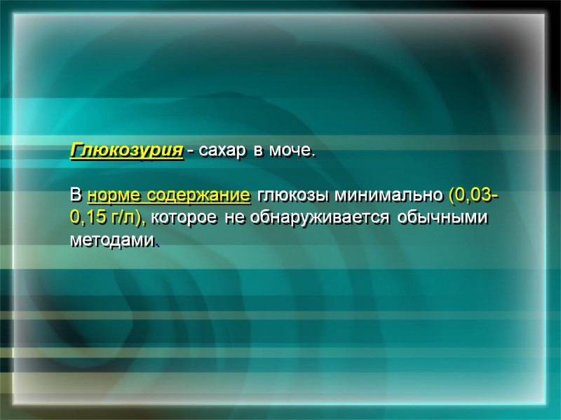 Глюкозурия - сахар в моче.  В норме содержание глюкозы минимально (0,03-0,15 г/л), которое